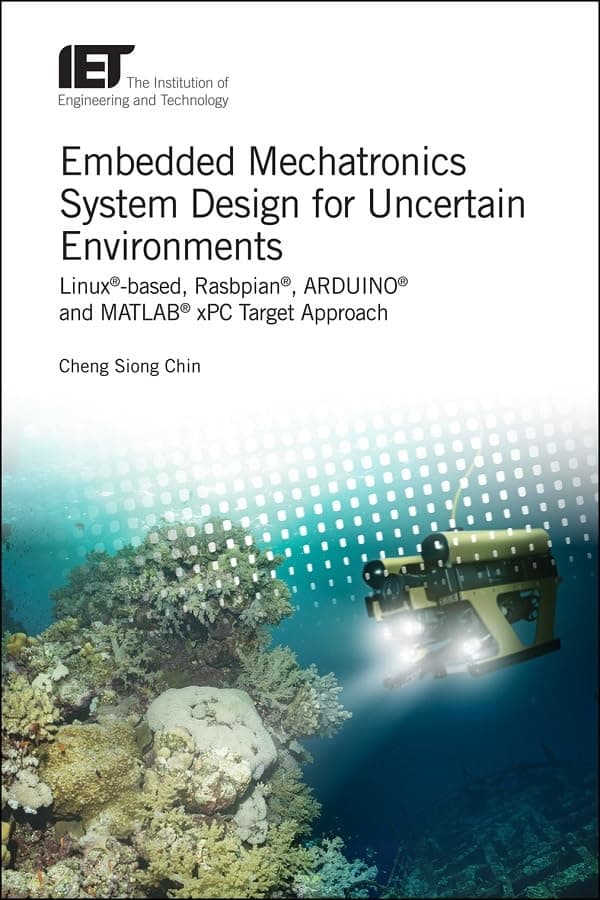 Embedded Mechatronics System Design for Uncertain Environments: Linux®-based, Rasbpian®, ARDUINO® and MATLAB® xPC Target Approaches (Control, Robotics and Sensors) Hardcover – 30 Jan. 2019