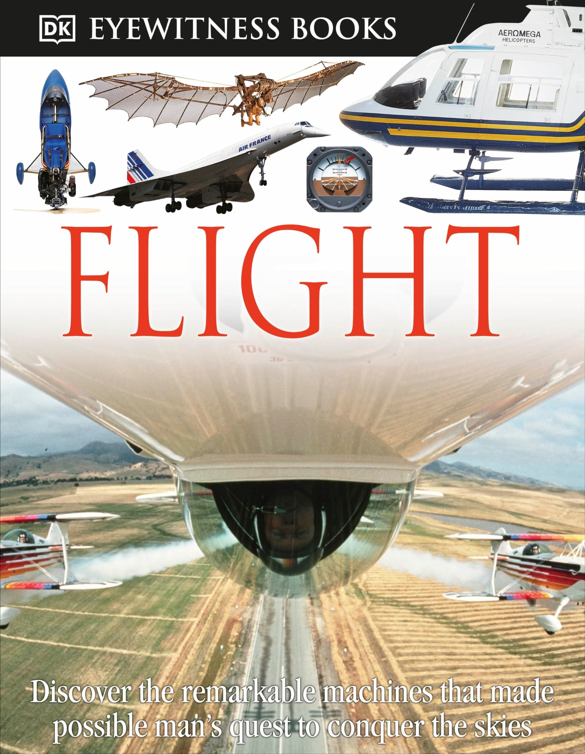 DK Eyewitness Books: Flight: Discover the Remarkable Machines That Made Possible Man's Quest to Conquer the Skies