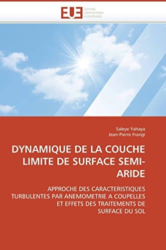 DYNAMIQUE DE LA COUCHE LIMITE DE SURFACE SEMI-ARIDE: APPROCHE DES CARACTERISTIQUES TURBULENTES PAR ANEMOMETRIE A COUPELLES ET EFFETS DES TRAITEMENTS ... DU SOL (Omn.Univ.Europ.) (French Edition)
